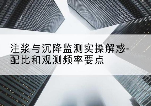 呼兰水泥浆配比不当会不会造成注浆管堵管？-注浆与沉降监测实操解惑-配比和观测频率要点